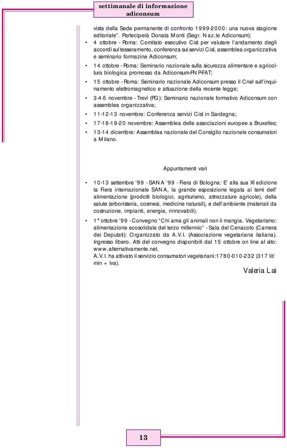 14 ottobre - Roma: Seminario nazionale sulla sicurezza alimentare e agricoltura biologica promosso da Adiconsum-FNP-FAT; 15 ottobre - Roma: Seminario nazionale Adiconsum presso il Cnel sull