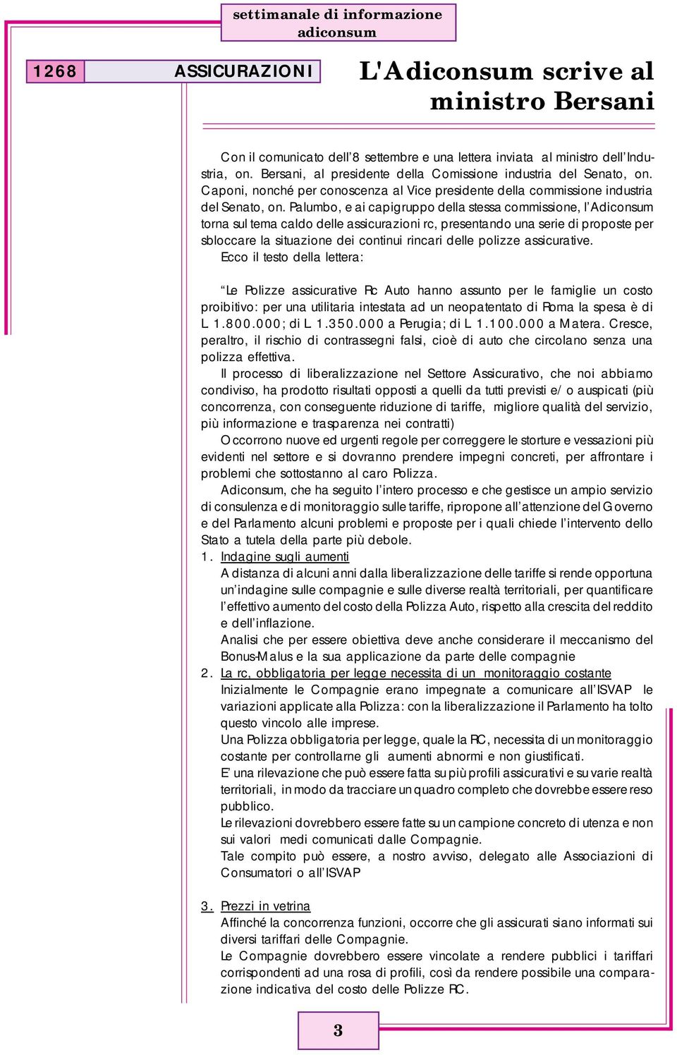 Palumbo, e ai capigruppo della stessa commissione, l Adiconsum torna sul tema caldo delle assicurazioni rc, presentando una serie di proposte per sbloccare la situazione dei continui rincari delle