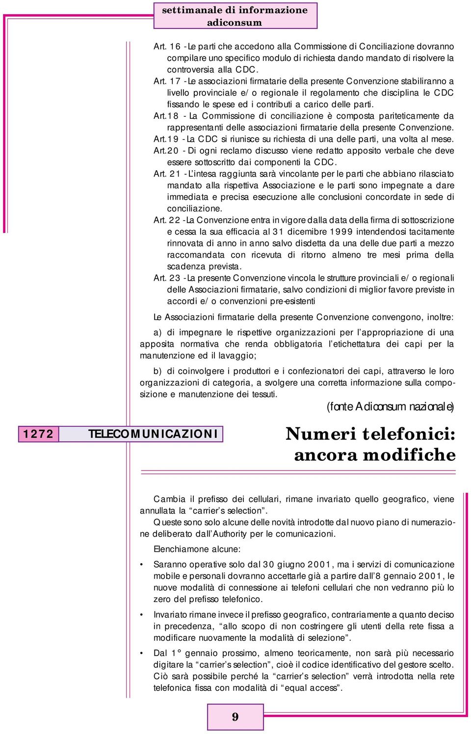 17 - Le associazioni firmatarie della presente Convenzione stabiliranno a livello provinciale e/o regionale il regolamento che disciplina le CDC fissando le spese ed i contributi a carico delle parti.