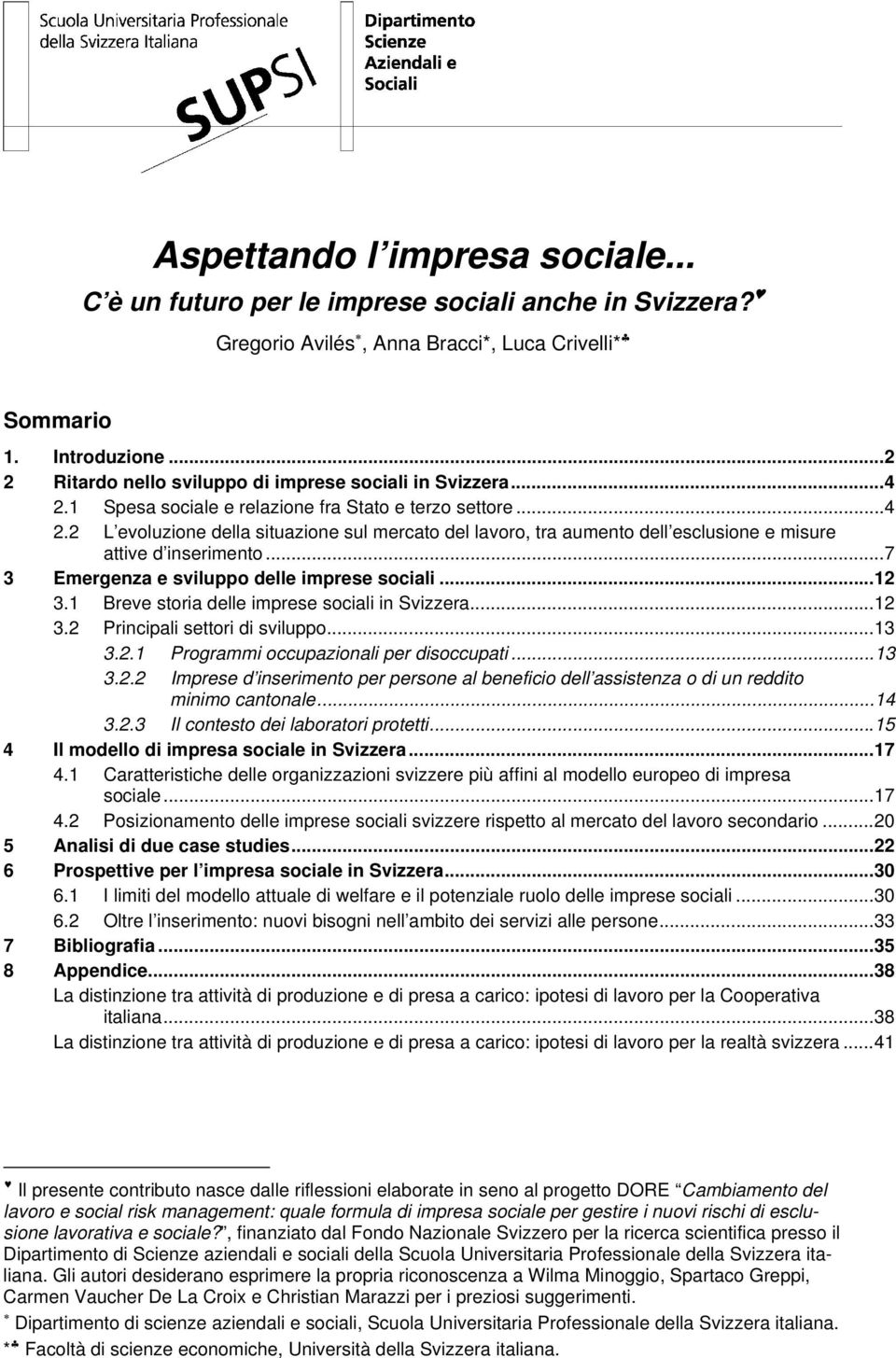 ..7 3 Emergenza e sviluppo delle imprese sociali...12 3.1 Breve storia delle imprese sociali in Svizzera...12 3.2 Principali settori di sviluppo...13 3.2.1 Programmi occupazionali per disoccupati.