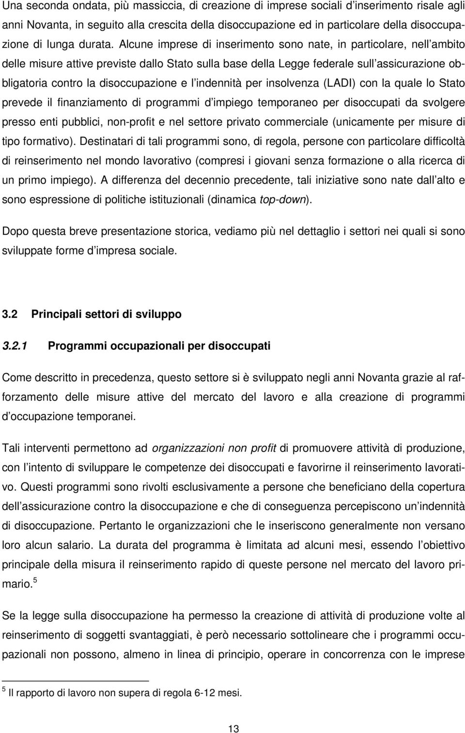 Alcune imprese di inserimento sono nate, in particolare, nell ambito delle misure attive previste dallo Stato sulla base della Legge federale sull assicurazione obbligatoria contro la disoccupazione