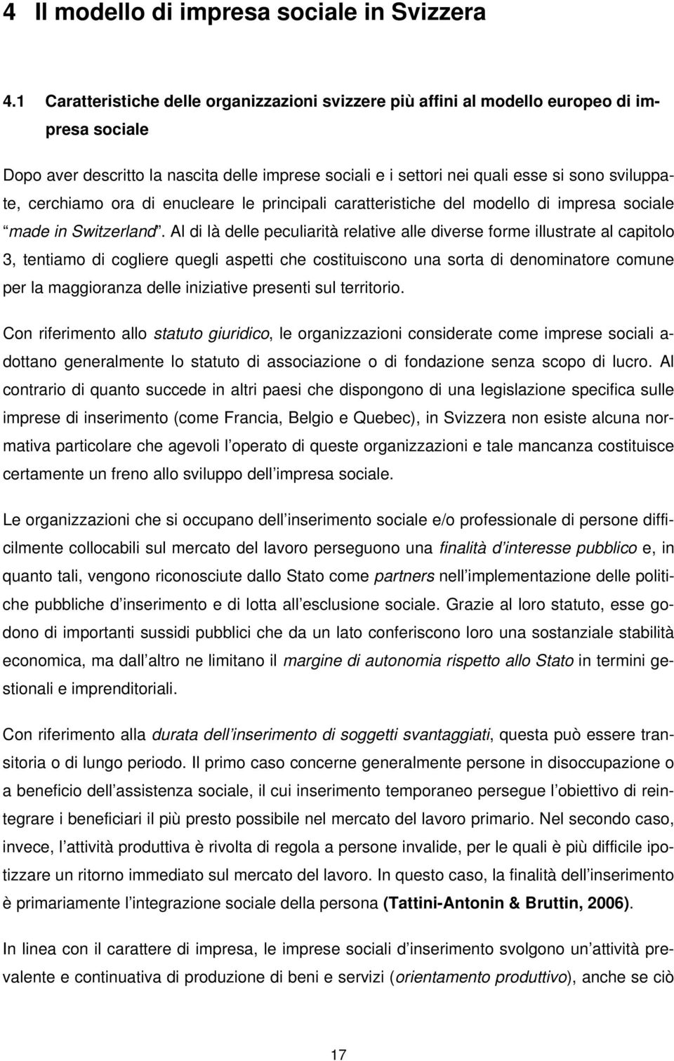 cerchiamo ora di enucleare le principali caratteristiche del modello di impresa sociale made in Switzerland.