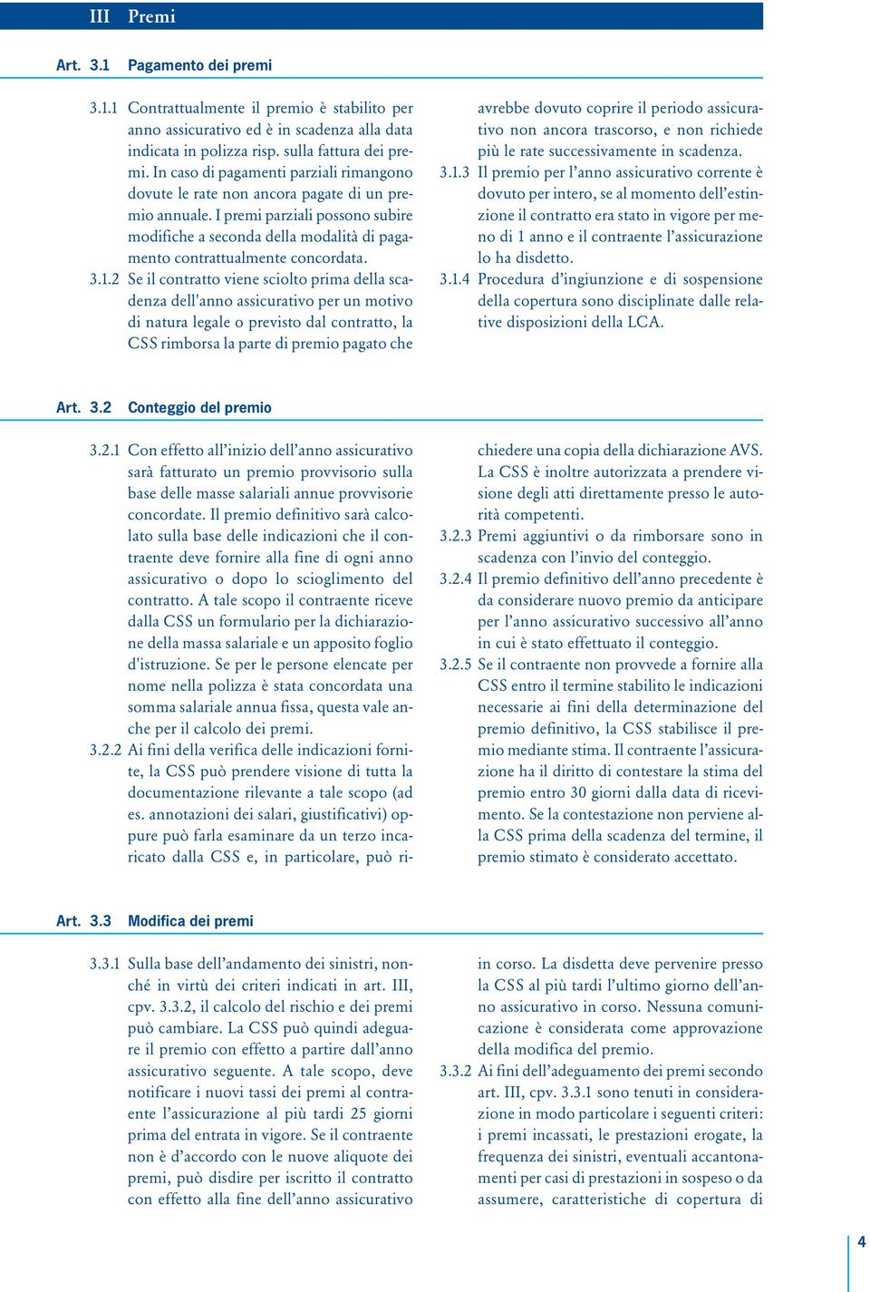 I premi parziali possono subire modifiche a seconda della modalità di pagamento contrattualmente concordata. 3.1.