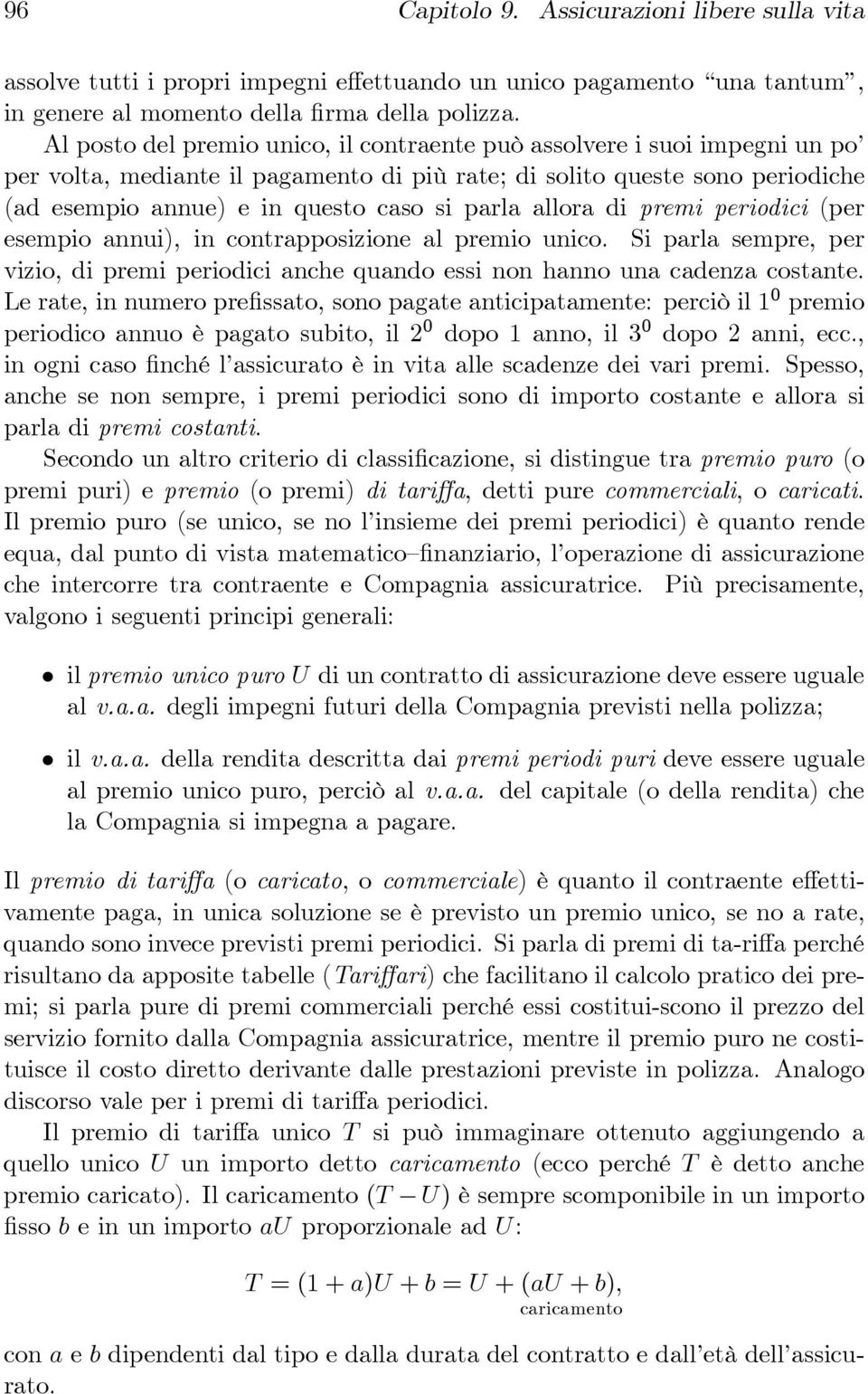 (per esempio annui), in contrapposizione al premio unico Si parla sempre, per vizio, di premi periodici anche quando essi non hanno una cadenza costante Le rate, in numero prefissato, sono pagate