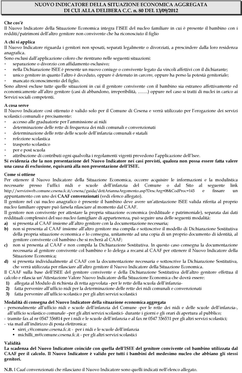 che ha riconosciuto il figlio A chi si applica Il Nuovo Indicatore riguarda i genitori non sposati, separati legalmente o divorziati, a prescindere dalla loro residenza anagrafica.