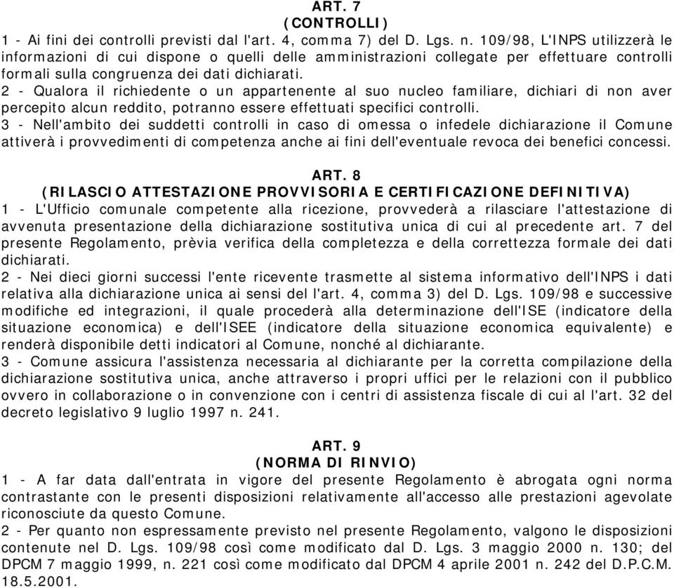 2 - Qualora il richiedente o un appartenente al suo nucleo familiare, dichiari di non aver percepito alcun reddito, potranno essere effettuati specifici controlli.