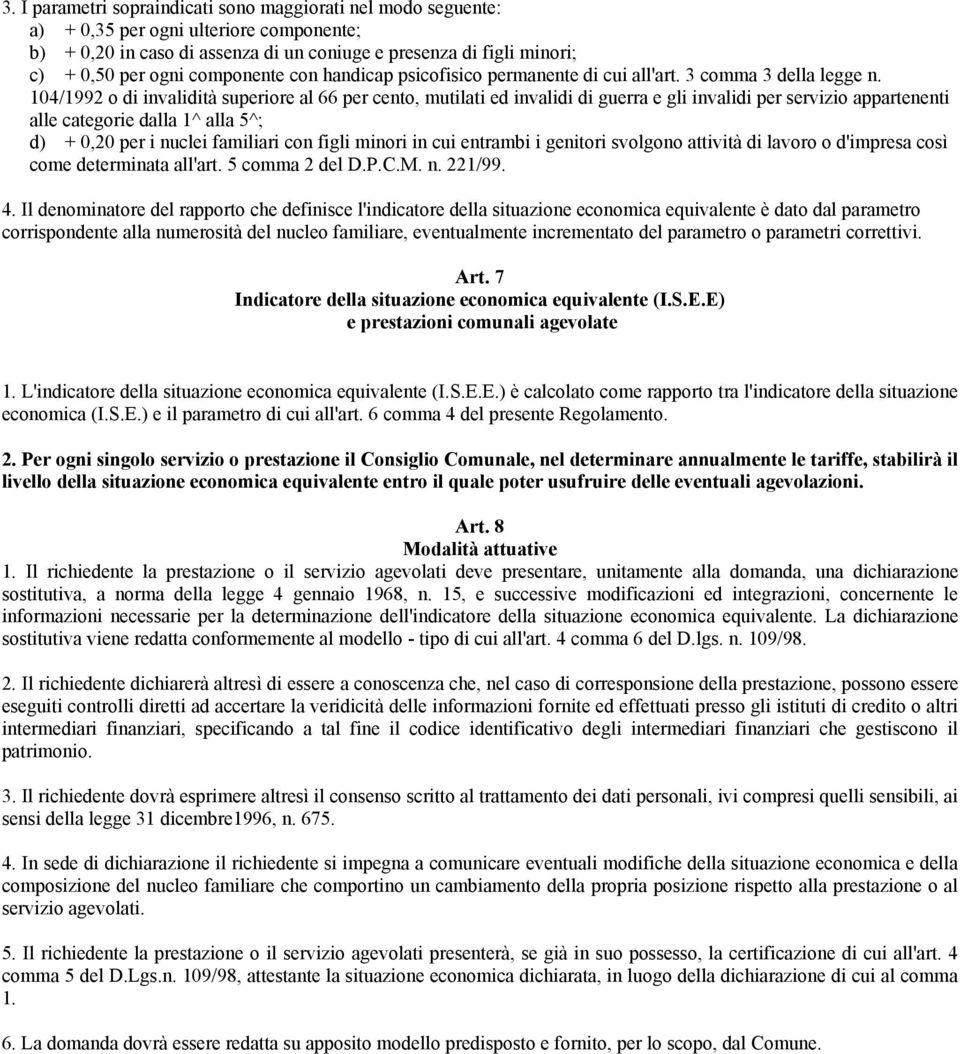 104/1992 o di invalidità superiore al 66 per cento, mutilati ed invalidi di guerra e gli invalidi per servizio appartenenti alle categorie dalla 1^ alla 5^; d) + 0,20 per i nuclei familiari con figli