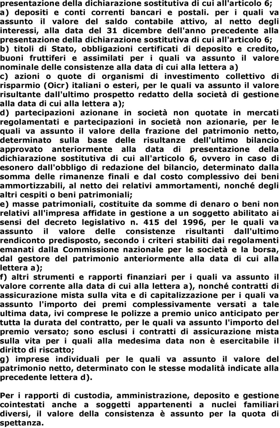 all'articolo 6; b) titoli di Stato, obbligazioni certificati di deposito e credito, buoni fruttiferi e assimilati per i quali va assunto il valore nominale delle consistenze alla data di cui alla