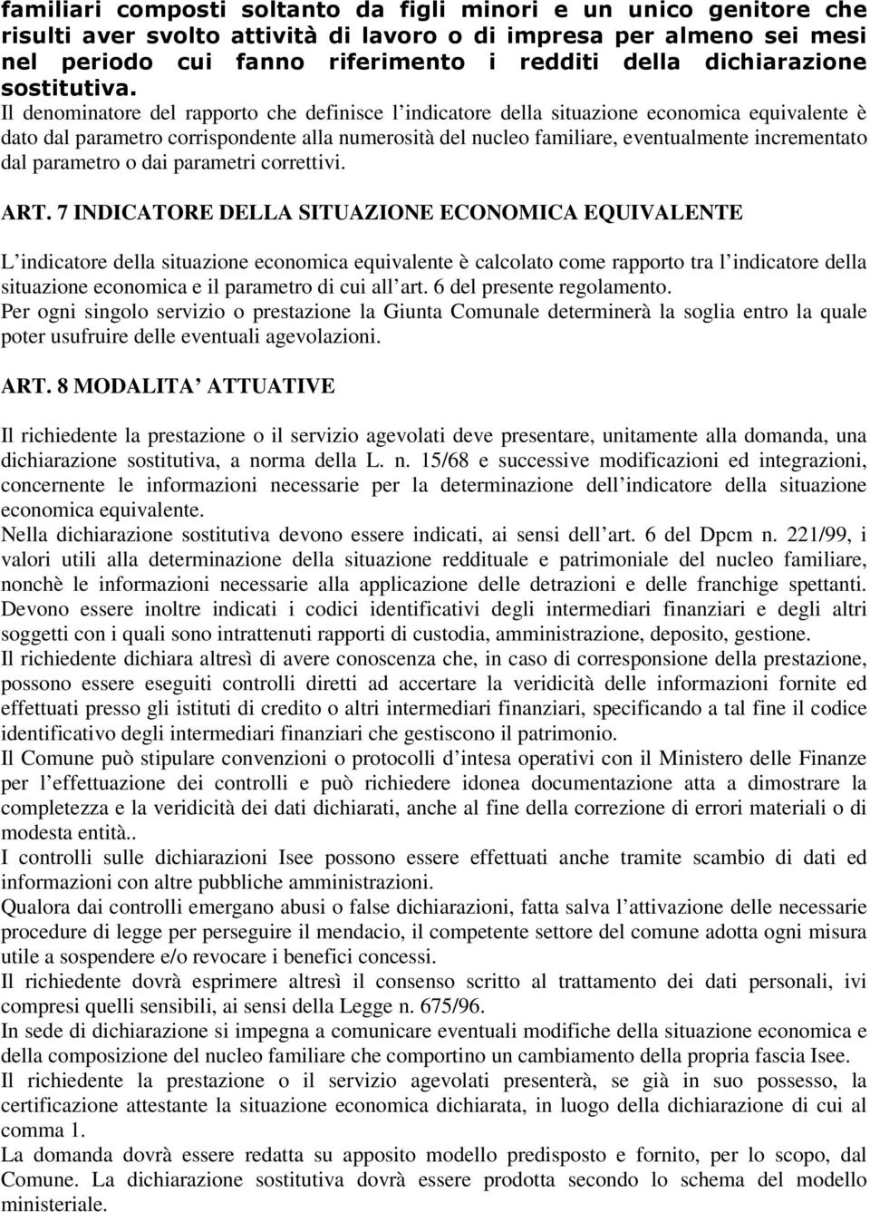 Il denominatore del rapporto che definisce l indicatore della situazione economica equivalente è dato dal parametro corrispondente alla numerosità del nucleo familiare, eventualmente incrementato dal