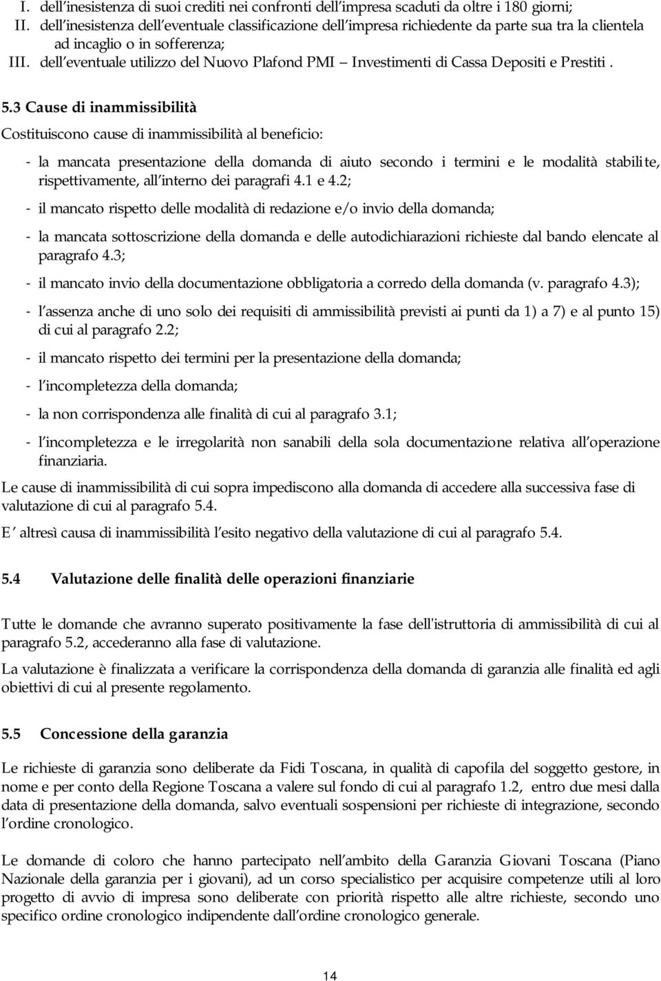 dell eventuale utilizzo del Nuovo Plafond PMI Investimenti di Cassa Depositi e Prestiti. 5.