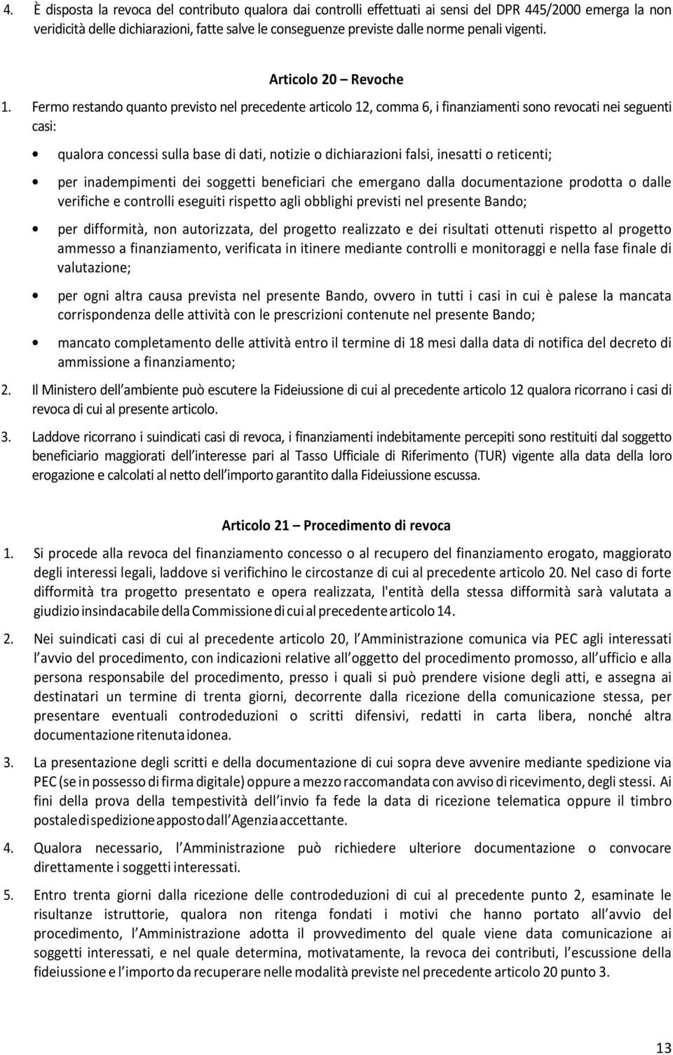 Fermo restando quanto previsto nel precedente articolo 12, comma 6, i finanziamenti sono revocati nei seguenti casi: qualora concessi sulla base di dati, notizie o dichiarazioni falsi, inesatti o