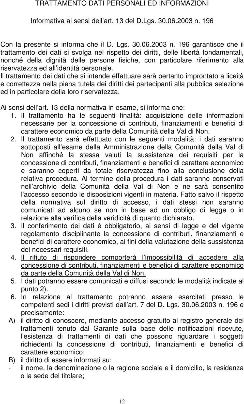 196 garantisce che il trattamento dei dati si svolga nel rispetto dei diritti, delle libertà fondamentali, nonché della dignità delle persone fisiche, con particolare riferimento alla riservatezza ed