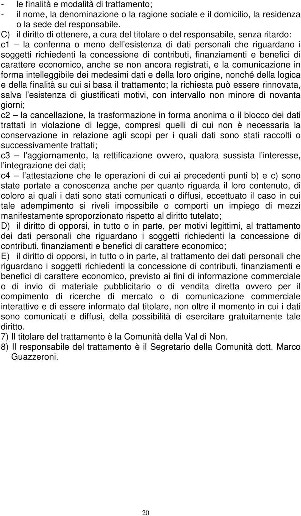 contributi, finanziamenti e benefici di carattere economico, anche se non ancora registrati, e la comunicazione in forma intelleggibile dei medesimi dati e della loro origine, nonché della logica e