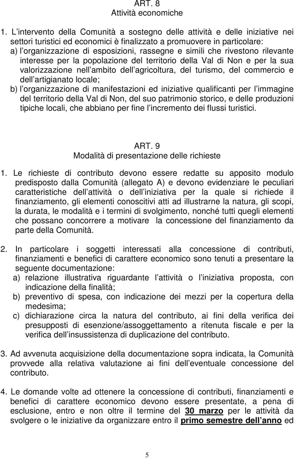 simili che rivestono rilevante interesse per la popolazione del territorio della Val di Non e per la sua valorizzazione nell ambito dell agricoltura, del turismo, del commercio e dell artigianato