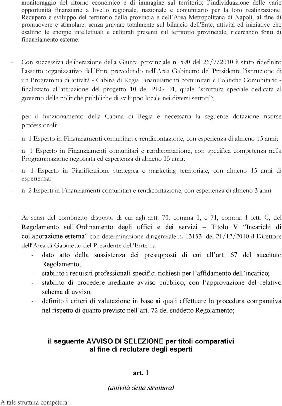 esaltino le energie intellettuali e culturali presenti sul territorio provinciale, ricercando fonti di finanziamento esterne. - Con successiva deliberazione della Giunta provinciale n.