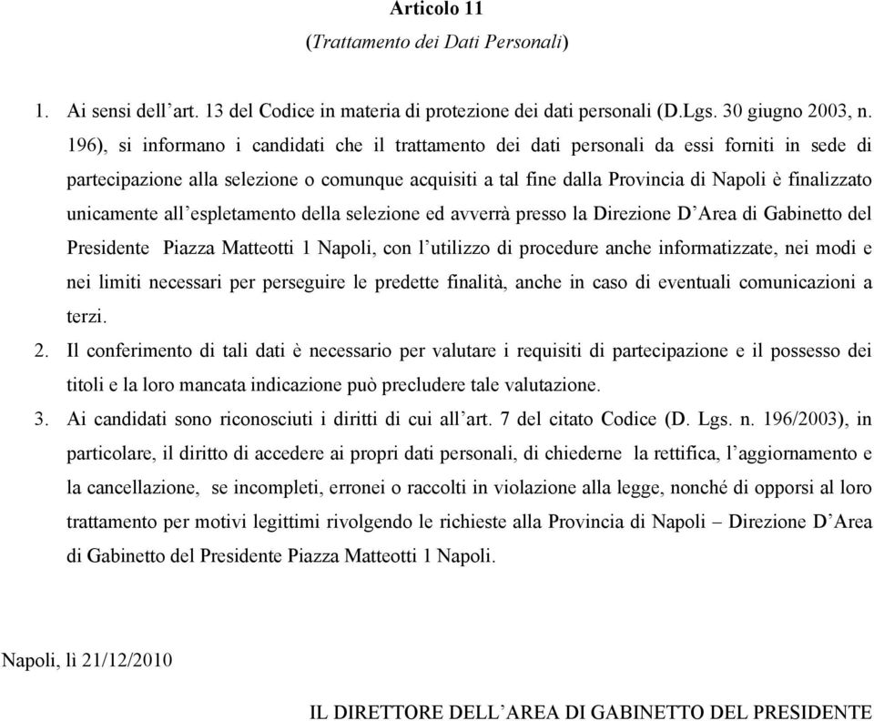 unicamente all espletamento della selezione ed avverrà presso la Direzione D Area di Gabinetto del Presidente Piazza Matteotti 1 Napoli, con l utilizzo di procedure anche informatizzate, nei modi e