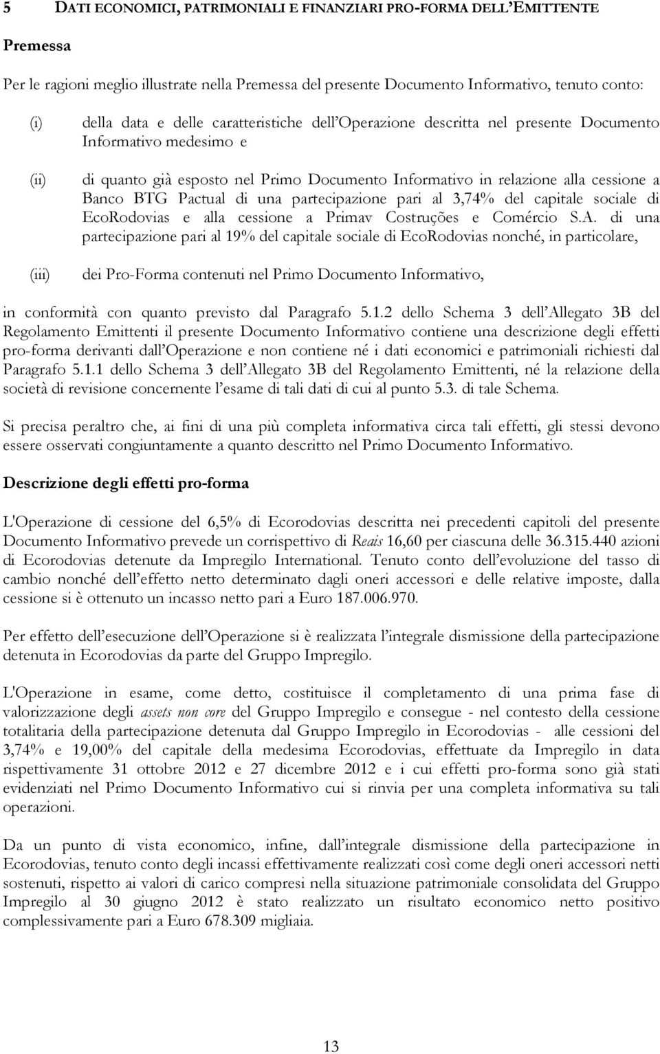 Pactual di una partecipazione pari al 3,74% del capitale sociale di EcoRodovias e alla cessione a Primav Costruções e Comércio S.A.