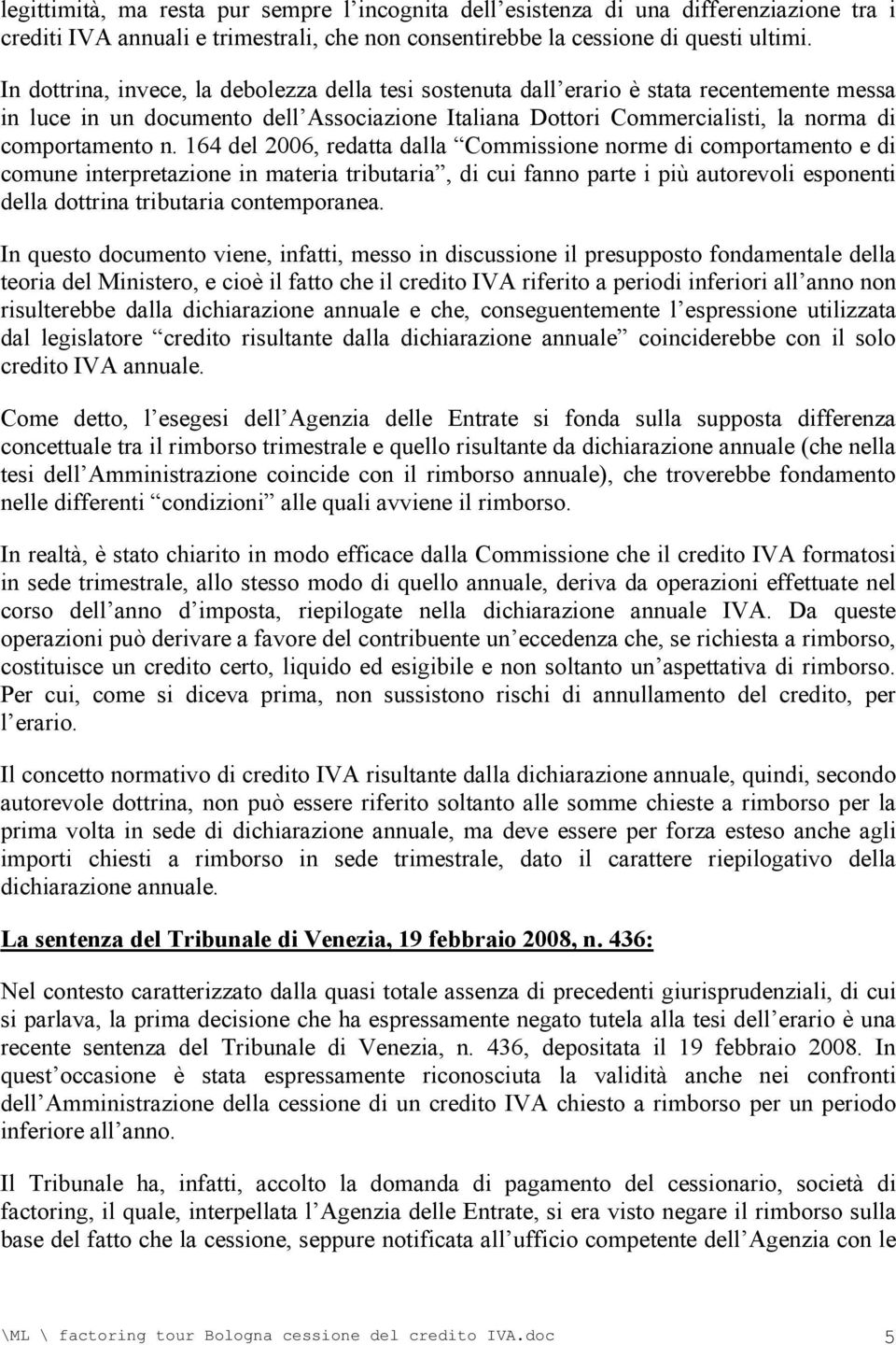 164 del 2006, redatta dalla Commissione norme di comportamento e di comune interpretazione in materia tributaria, di cui fanno parte i più autorevoli esponenti della dottrina tributaria contemporanea.