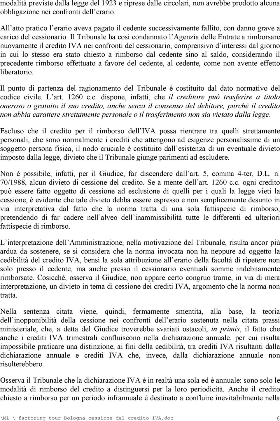 Il Tribunale ha così condannato l Agenzia delle Entrate a rimborsare nuovamente il credito IVA nei confronti del cessionario, comprensivo d interessi dal giorno in cui lo stesso era stato chiesto a