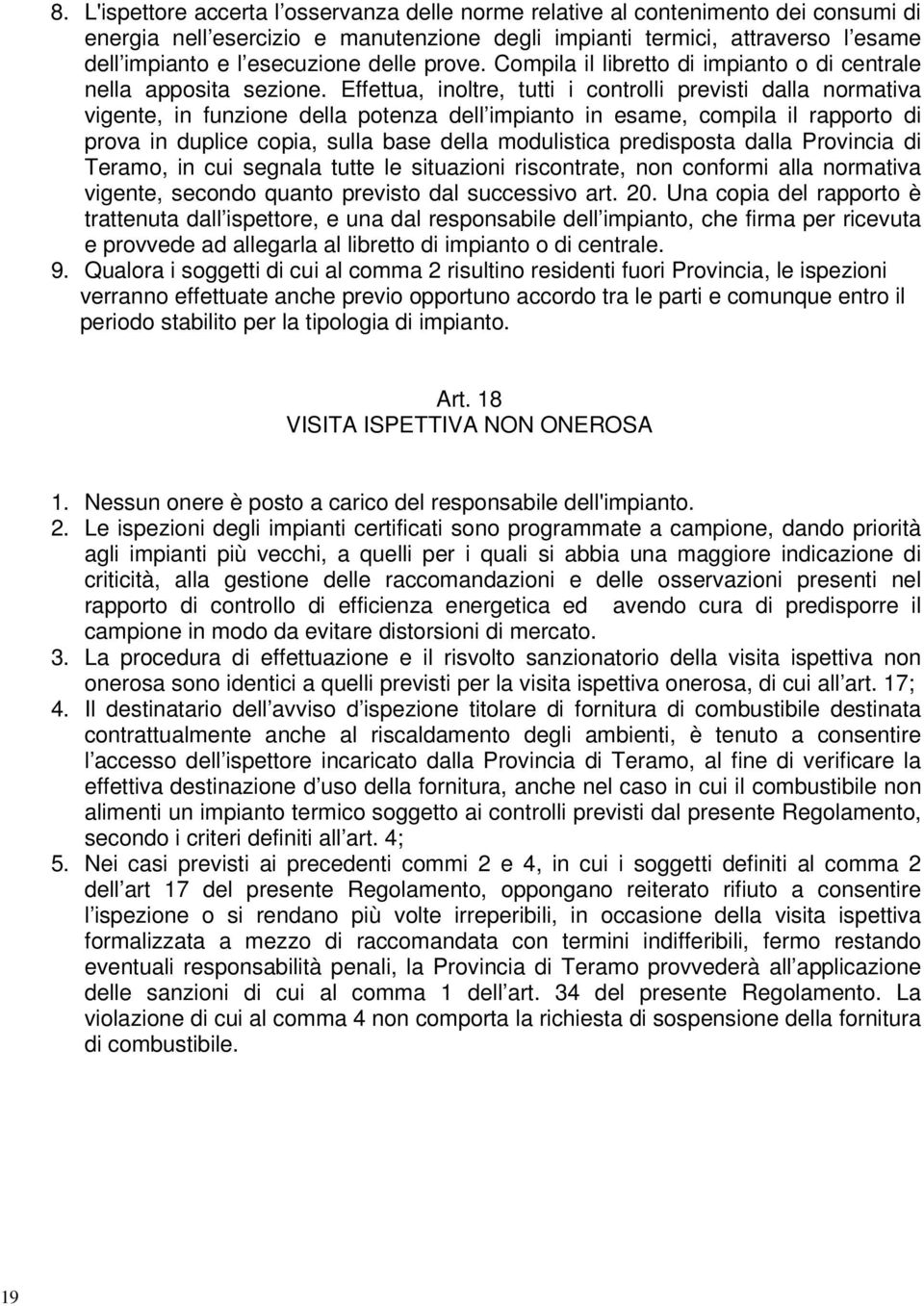 Effettua, inoltre, tutti i controlli previsti dalla normativa vigente, in funzione della potenza dell impianto in esame, compila il rapporto di prova in duplice copia, sulla base della modulistica