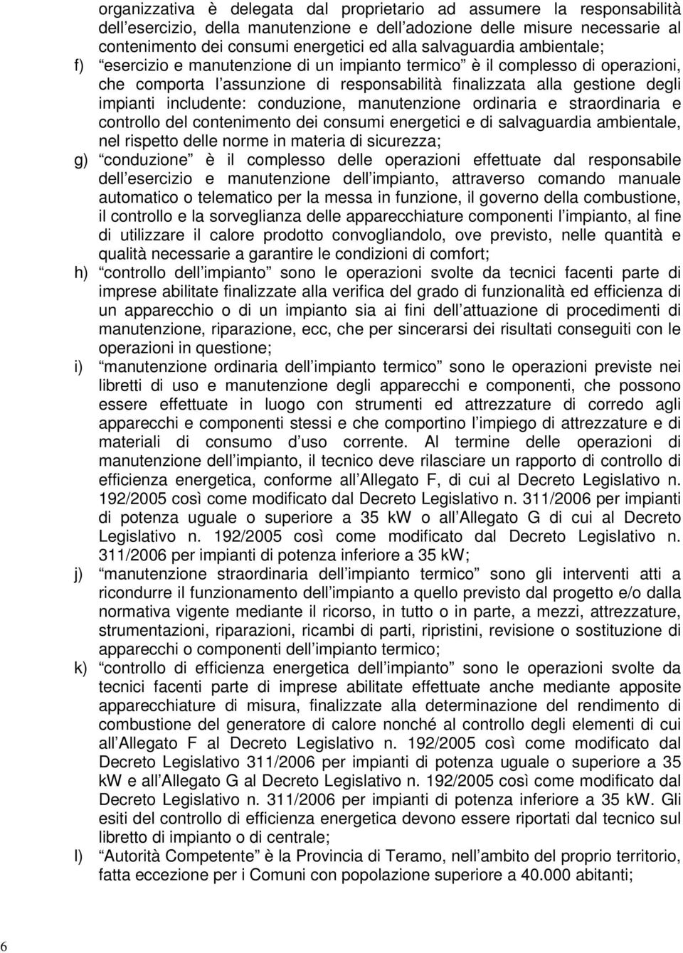 includente: conduzione, manutenzione ordinaria e straordinaria e controllo del contenimento dei consumi energetici e di salvaguardia ambientale, nel rispetto delle norme in materia di sicurezza; g)