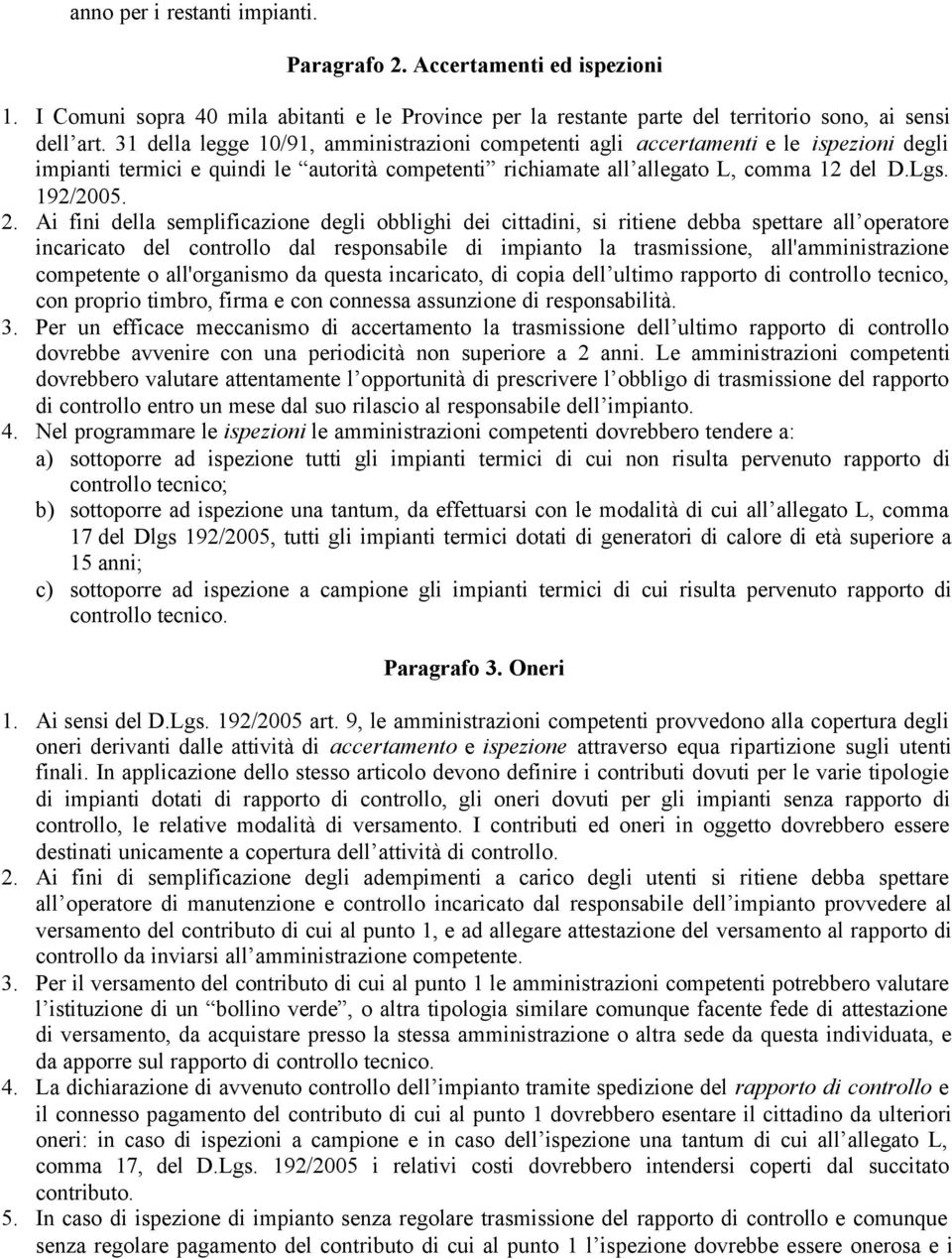 Ai fini della semplificazione degli obblighi dei cittadini, si ritiene debba spettare all operatore incaricato del controllo dal responsabile di impianto la trasmissione, all'amministrazione