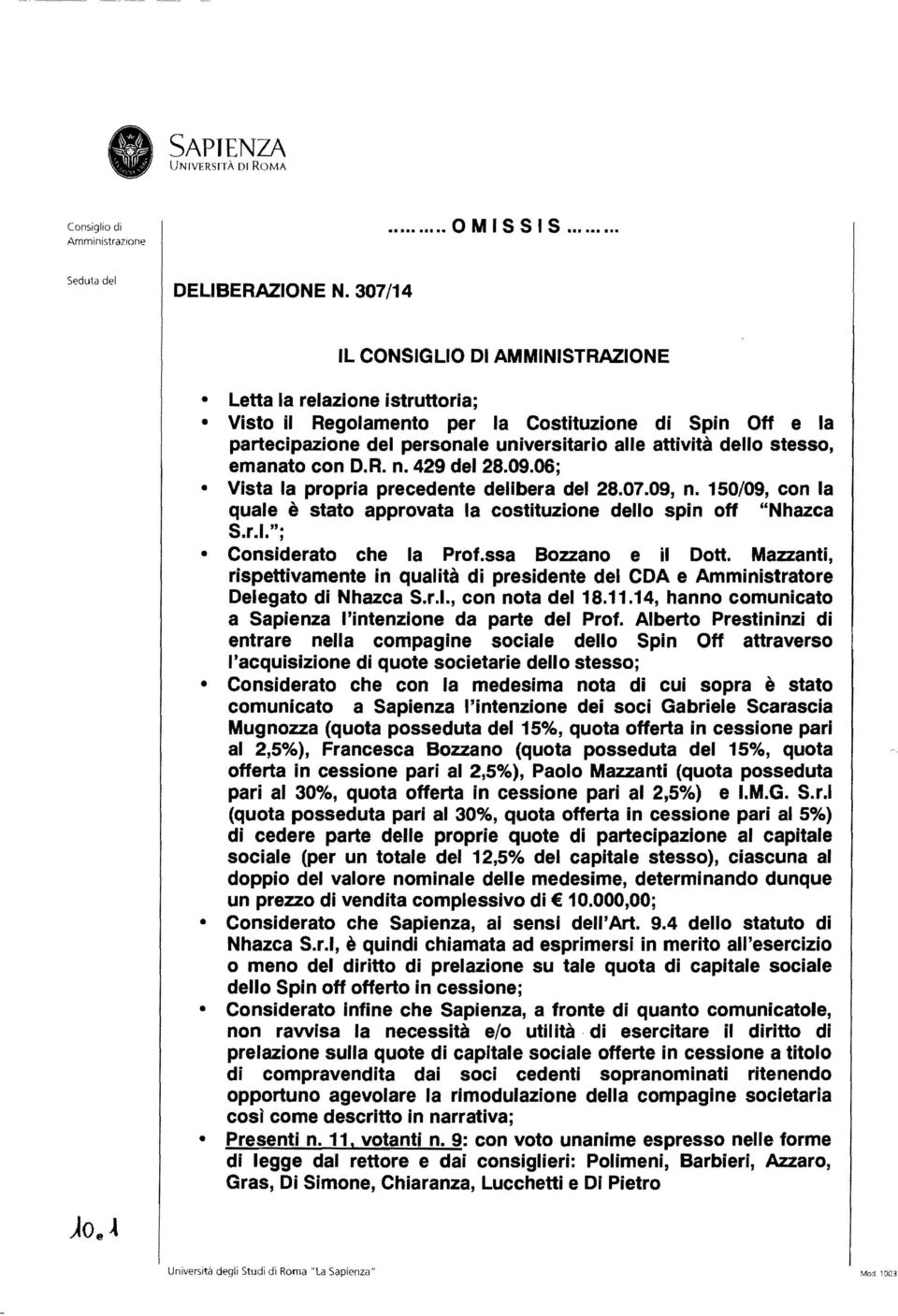 emanato con D.R. n. 429 del 28.09.06; Vista la propria precedente delibera del 28.07.09, n. 150/09, con la quale è stato approvata la costituzione dello spin off "Nhazca S.r.l." ; Considerato che la Prof.