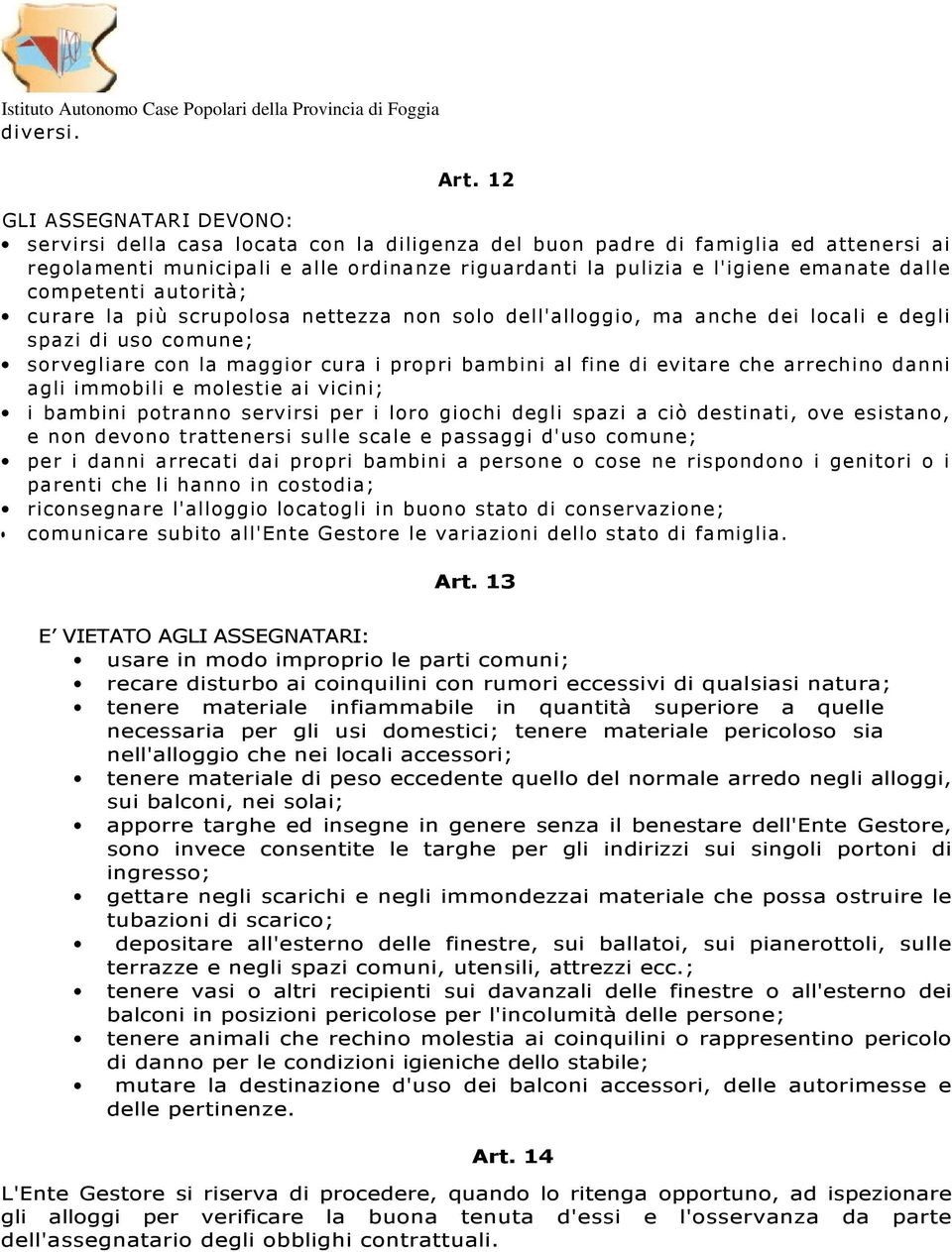 dalle competenti autorità; curare la più scrupolosa nettezza non solo dell'alloggio, ma anche dei locali e degli spazi di uso comune; sorvegliare con la maggior cura i propri bambini al fine di