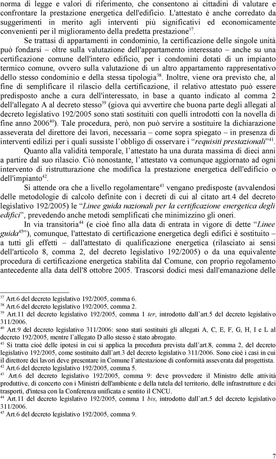 Se trattasi di appartamenti in condominio, la certificazione delle singole unità può fondarsi oltre sulla valutazione dell'appartamento interessato anche su una certificazione comune dell'intero