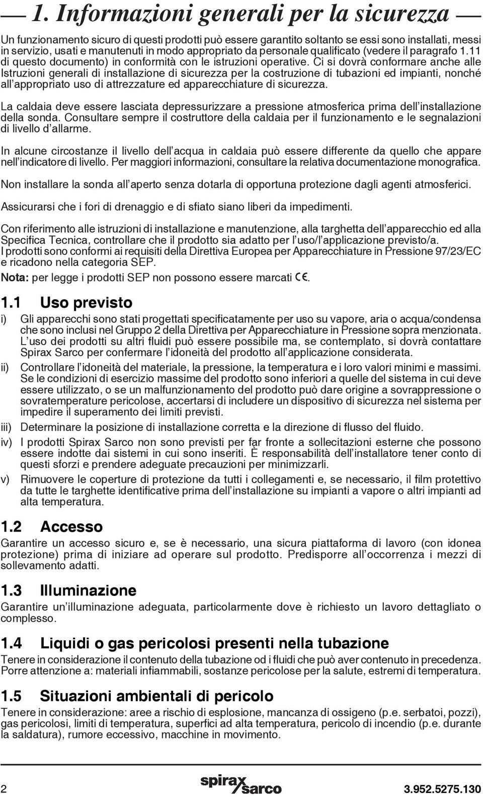 Ci si dovrà conformare anche alle Istruzioni generali di installazione di sicurezza per la costruzione di tubazioni ed impianti, nonché all appropriato uso di attrezzature ed apparecchiature di