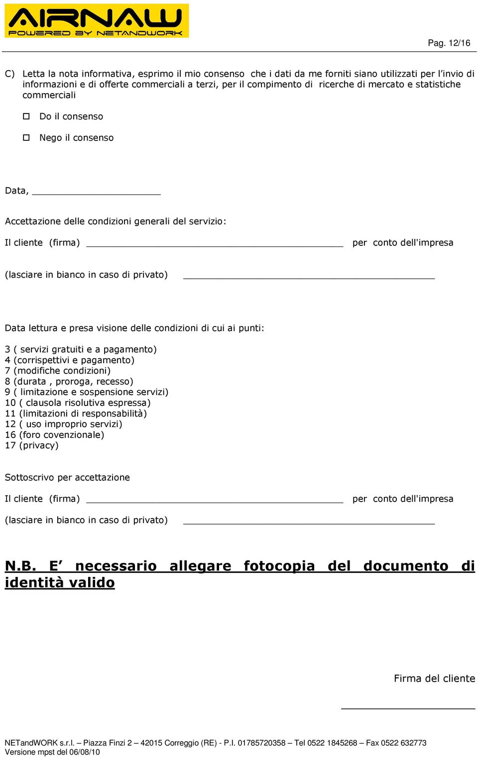 di privato) Data lettura e presa visione delle condizioni di cui ai punti: 3 ( servizi gratuiti e a pagamento) 4 (corrispettivi e pagamento) 7 (modifiche condizioni) 8 (durata, proroga, recesso) 9 (