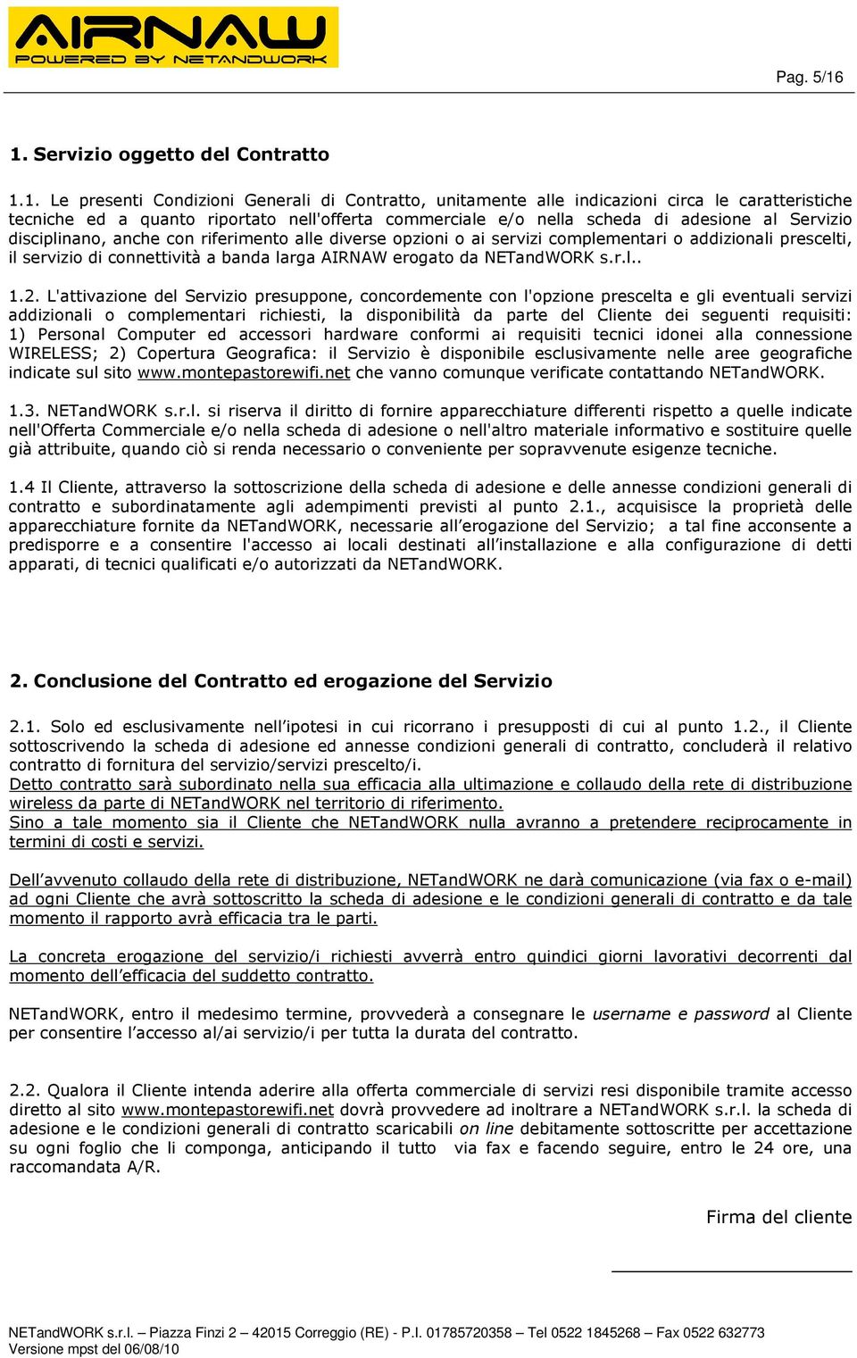 nella scheda di adesione al Servizio disciplinano, anche con riferimento alle diverse opzioni o ai servizi complementari o addizionali prescelti, il servizio di connettività a banda larga AIRNAW