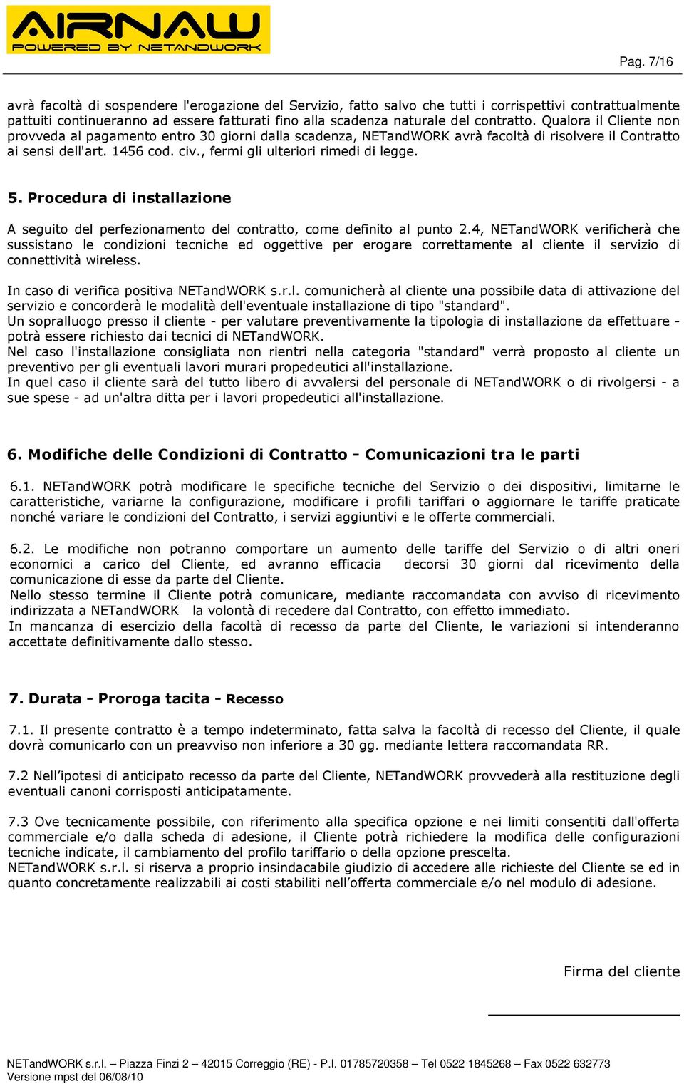 , fermi gli ulteriori rimedi di legge. 5. Procedura di installazione A seguito del perfezionamento del contratto, come definito al punto 2.