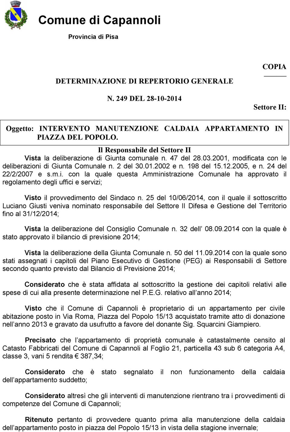 24 del 22/2/2007 e s.m.i. con la quale questa Amministrazione Comunale ha approvato il regolamento degli uffici e servizi; Visto il provvedimento del Sindaco n.