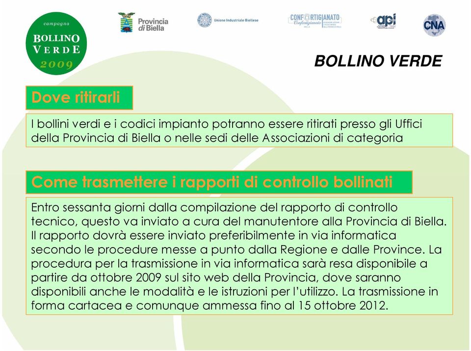 Il rapporto dovrà essere inviato preferibilmente in via informatica secondo le procedure messe a punto dalla Regione e dalle Province.