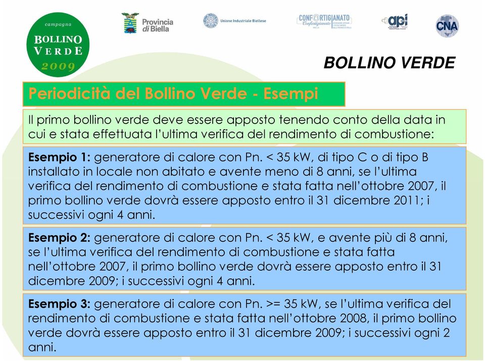 < 35 kw, di tipo C o di tipo B installato in locale non abitato e avente meno di 8 anni, se l ultima verifica del rendimento di combustione e stata fatta nell ottobre 2007, il primo bollino verde