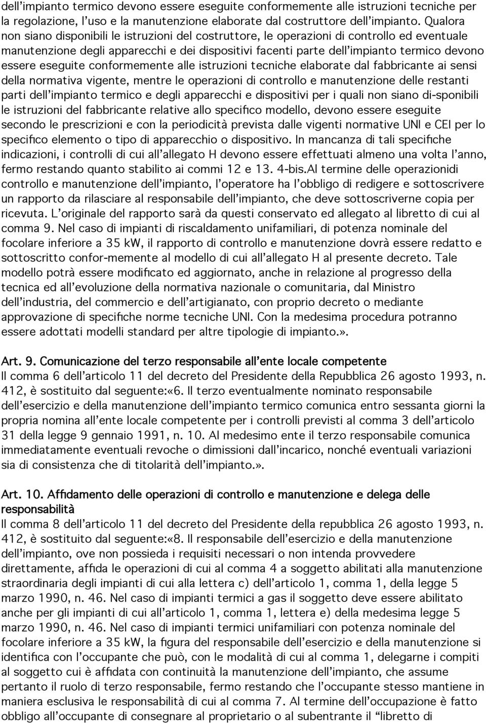 eseguite conformemente alle istruzioni tecniche elaborate dal fabbricante ai sensi della normativa vigente, mentre le operazioni di controllo e manutenzione delle restanti parti dell impianto termico