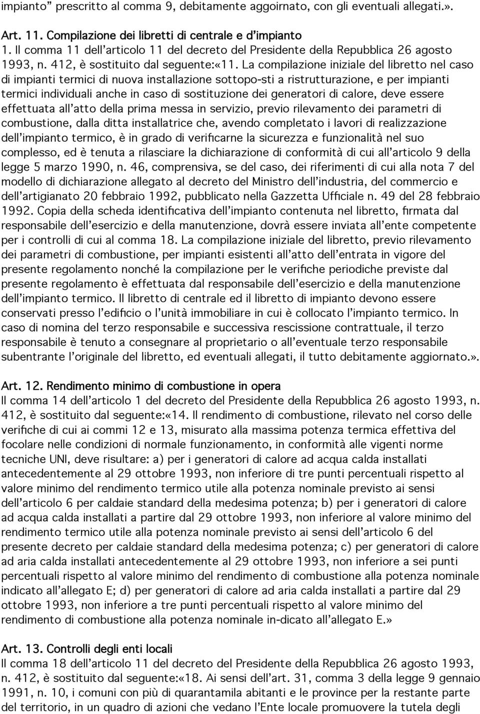 La compilazione iniziale del libretto nel caso di impianti termici di nuova installazione sottopo-sti a ristrutturazione, e per impianti termici individuali anche in caso di sostituzione dei