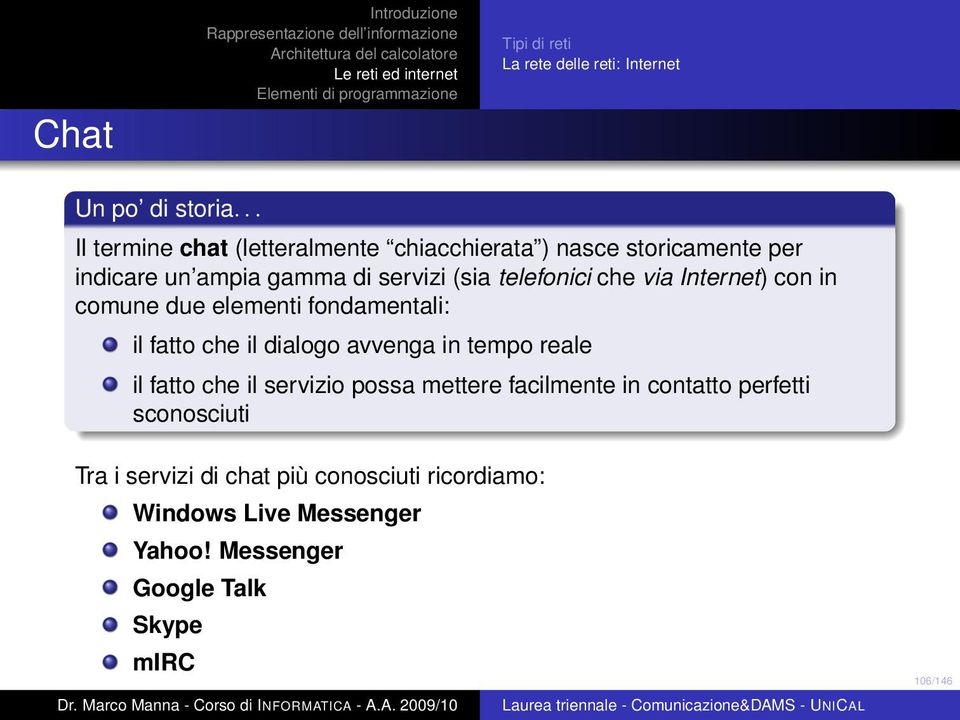 telefonici che via Internet) con in comune due elementi fondamentali: il fatto che il dialogo avvenga in tempo