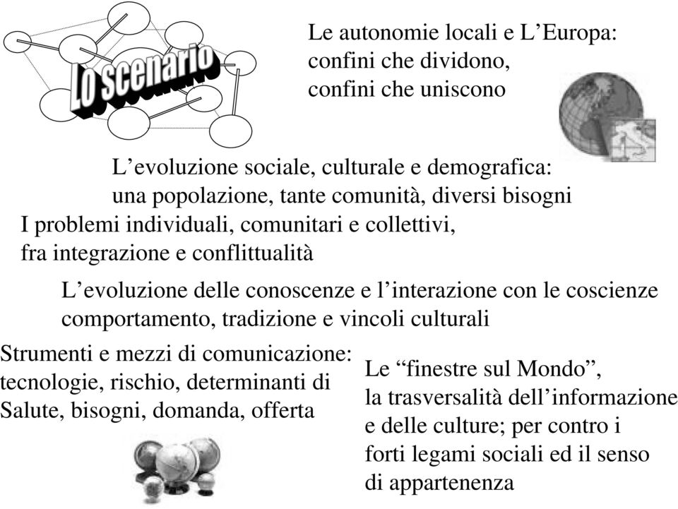 interazione con le coscienze comportamento, tradizione e vincoli culturali Strumenti e mezzi di comunicazione: tecnologie, rischio, determinanti di