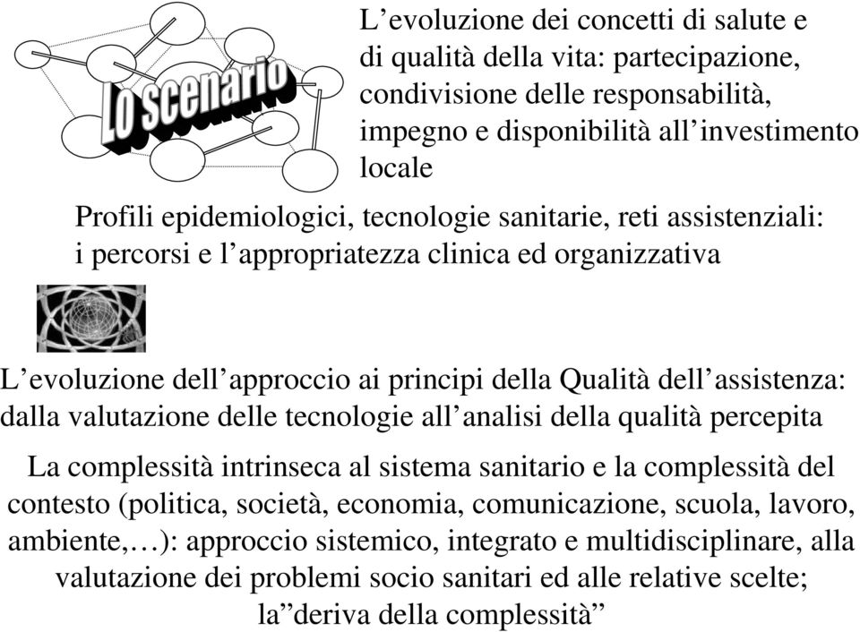 assistenza: dalla valutazione delle tecnologie all analisi della qualità percepita La complessità intrinseca al sistema sanitario e la complessità del contesto (politica, società,