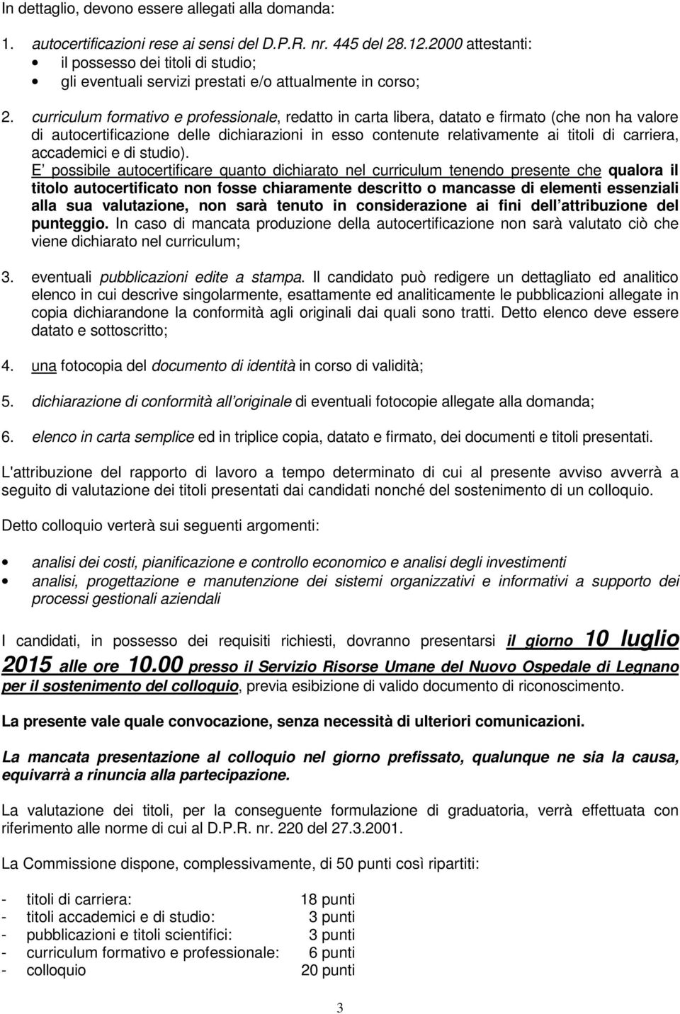 curriculum formativo e professionale, redatto in carta libera, datato e firmato (che non ha valore di autocertificazione delle dichiarazioni in esso contenute relativamente ai titoli di carriera,