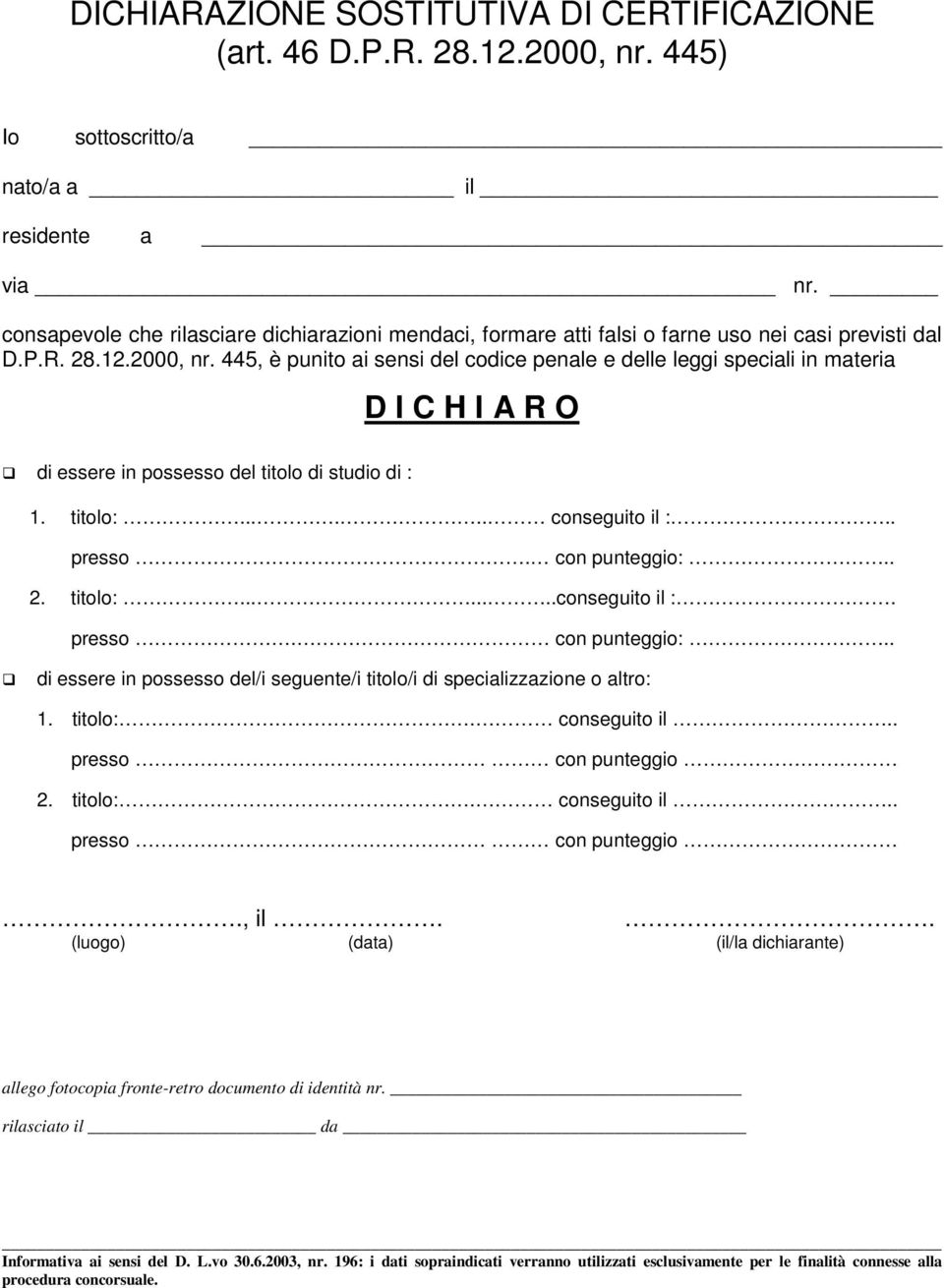 445, è punito ai sensi del codice penale e delle leggi speciali in materia D I C H I A R O di essere in possesso del titolo di studio di : 1. titolo:...... conseguito il :.. presso. con punteggio:.. 2.