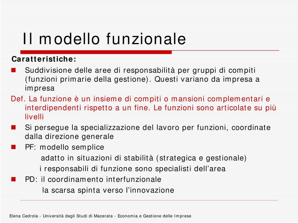 Le funzioni sono articolate su più livelli Si persegue la specializzazione del lavoro per funzioni, coordinate dalla direzione generale PF: modello