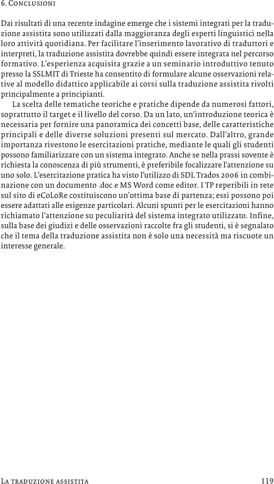 L esperienza acquisita grazie a un seminario introduttivo tenuto presso la SSLMIT di Trieste ha consentito di formulare alcune osservazioni relative al modello didattico applicabile ai corsi sulla