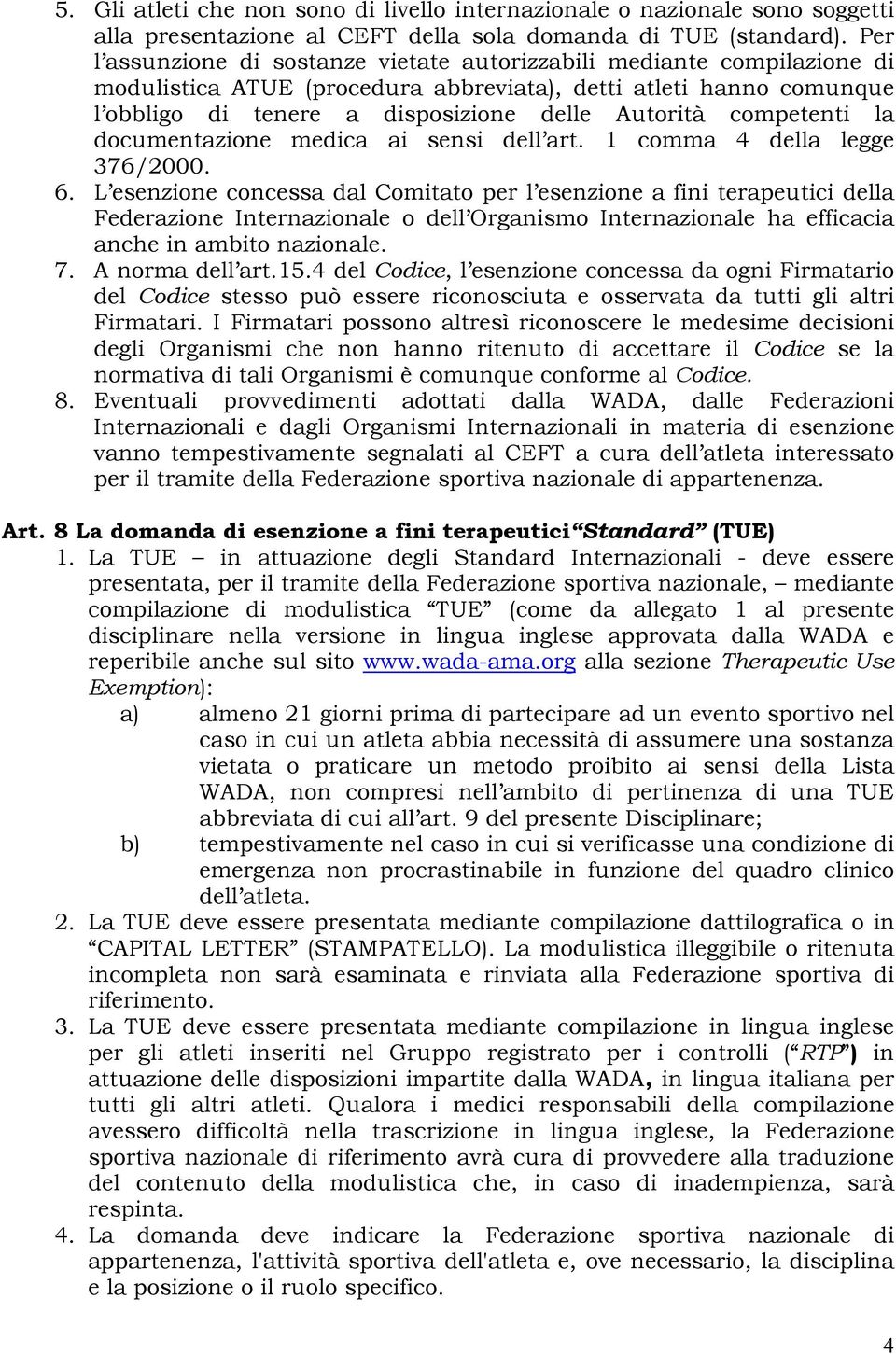 competenti la documentazione medica ai sensi dell art. 1 comma 4 della legge 376/2000. 6.