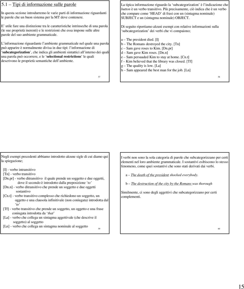 L informazione riguardante l ambiente grammaticale nel quale una parola può apparire è normalmente divisa in due tipi: l informazione di subcategorization, che indica gli ambienti sintattici all