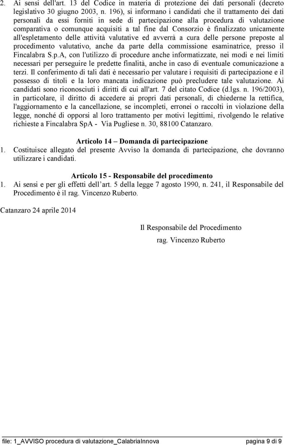 è finalizzato unicamente all'espletamento delle attività valutative ed avverrà a cura delle persone preposte al procedimento valutativo, anche da parte della commissione esaminatrice, presso il