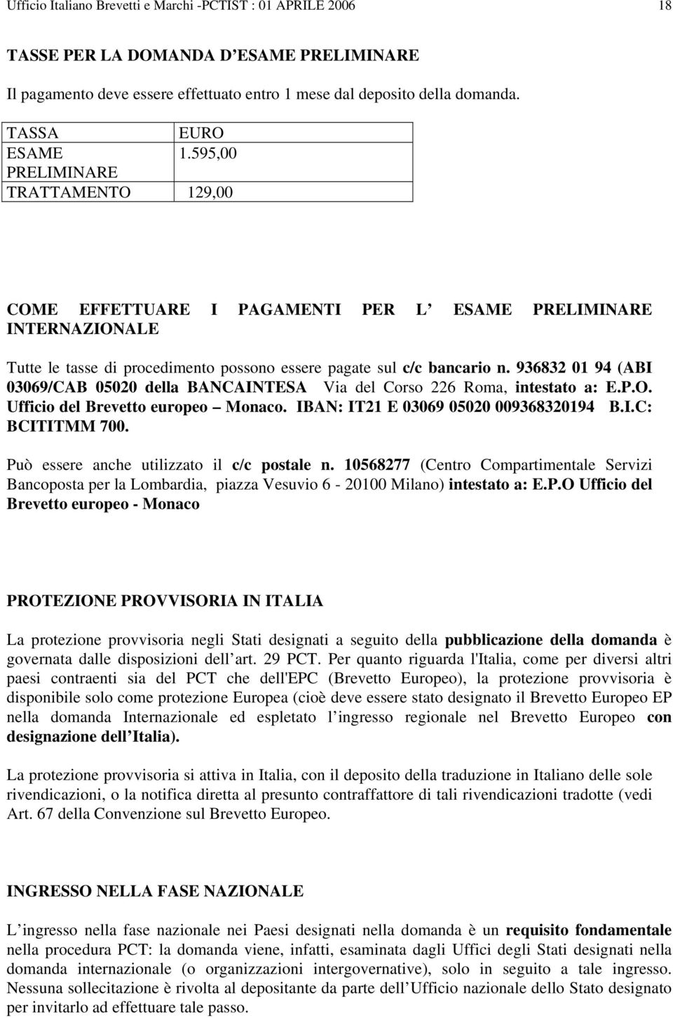 936832 01 94 (ABI 03069/CAB 05020 della BANCAINTESA Via del Corso 226 Roma, intestato a: E.P.O. Ufficio del Brevetto europeo Monaco. IBAN: IT21 E 03069 05020 009368320194 B.I.C: BCITITMM 700.