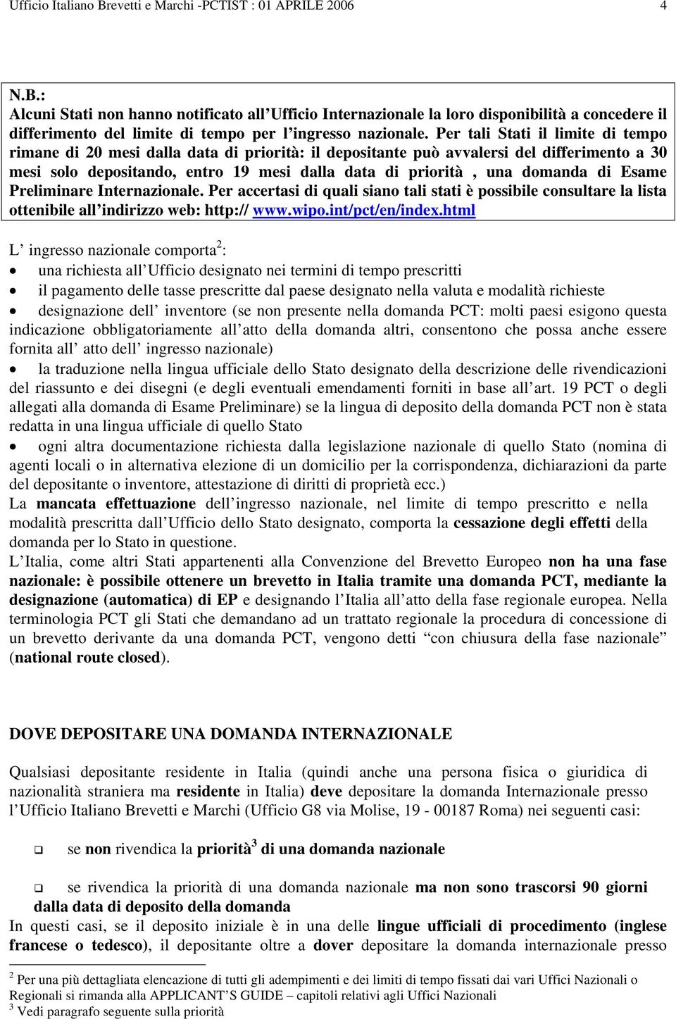 di Esame Preliminare Internazionale. Per accertasi di quali siano tali stati è possibile consultare la lista ottenibile all indirizzo web: http:// www.wipo.int/pct/en/index.